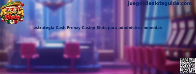 Estrategia Cash Frenzy Casino Slots para administrar monedas