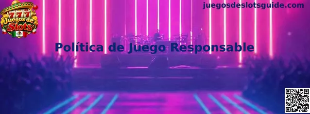 Información sobre la Política de Juego Responsable de Juegos de Slots