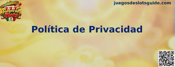 Información sobre la Política de Privacidad de Juegos de Slots